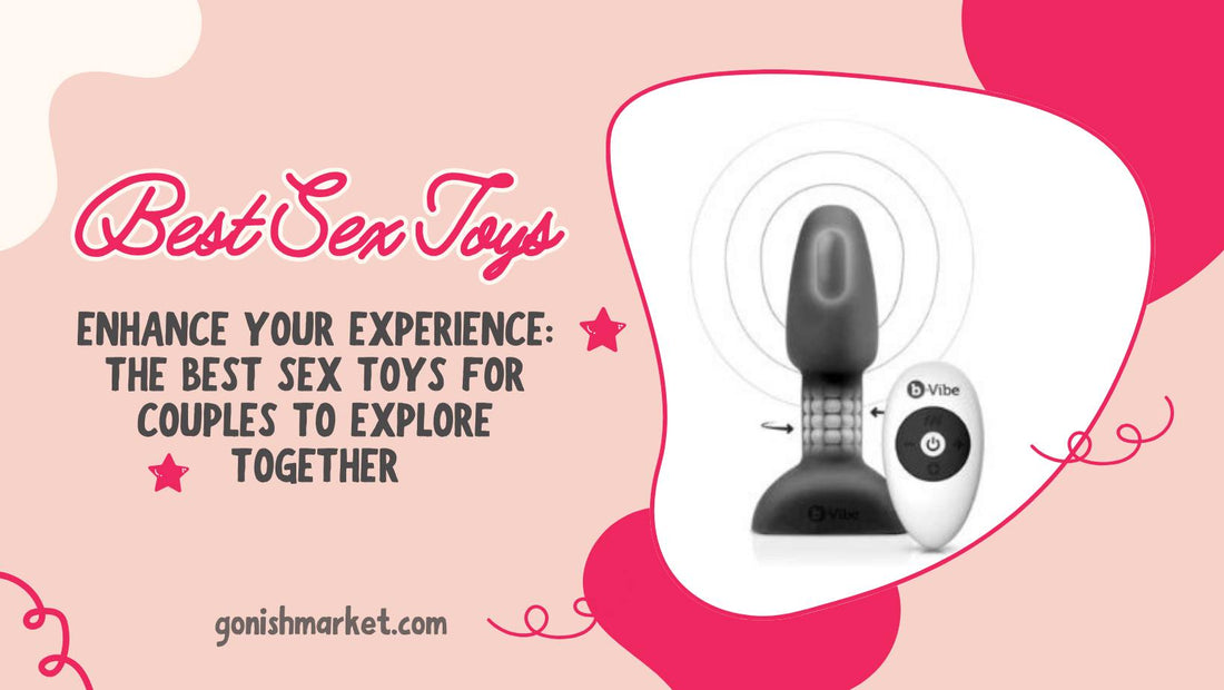 Enhance Your Experience: The Best Sex Toys for Couples to Explore Together